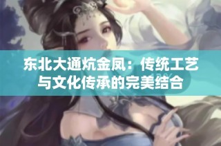 东北大通炕金凤：传统工艺与文化传承的完美结合