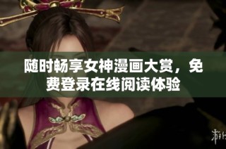 随时畅享女神漫画大赏，免费登录在线阅读体验