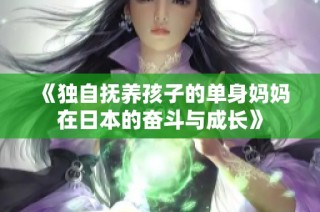 《独自抚养孩子的单身妈妈在日本的奋斗与成长》
