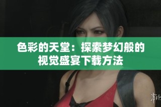 色彩的天堂：探索梦幻般的视觉盛宴下载方法