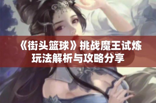 《街头篮球》挑战魔王试炼玩法解析与攻略分享