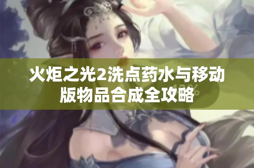 火炬之光2洗点药水与移动版物品合成全攻略