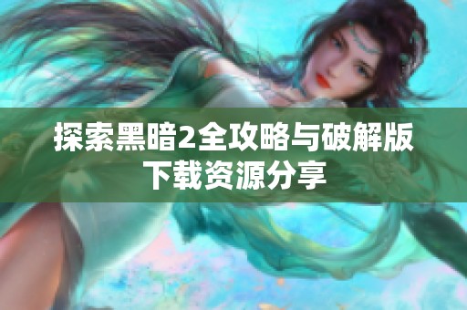 探索黑暗2全攻略与破解版下载资源分享