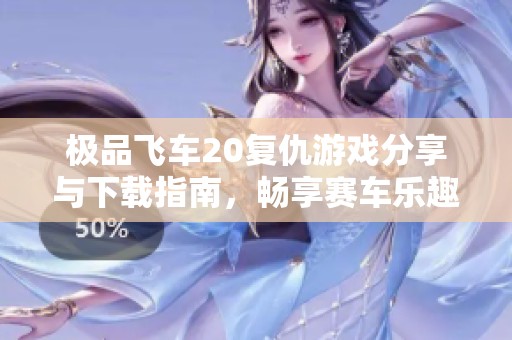 极品飞车20复仇游戏分享与下载指南，畅享赛车乐趣