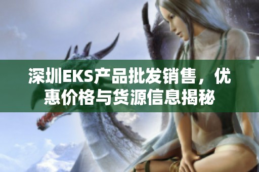 深圳EKS产品批发销售，优惠价格与货源信息揭秘
