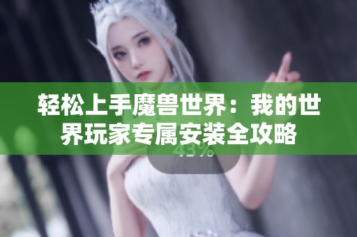 轻松上手魔兽世界：我的世界玩家专属安装全攻略
