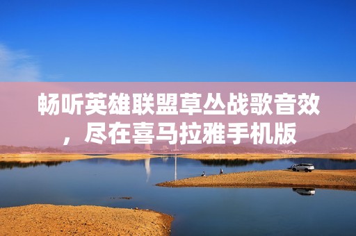 畅听英雄联盟草丛战歌音效，尽在喜马拉雅手机版