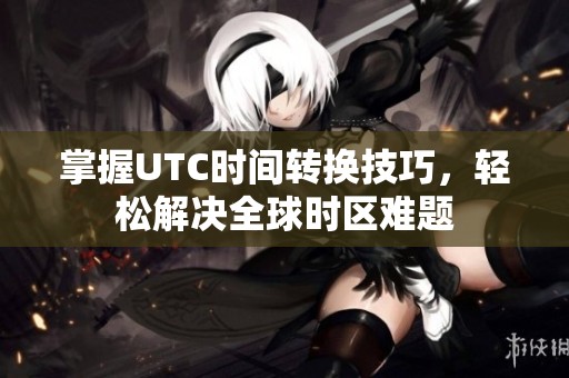 掌握UTC时间转换技巧，轻松解决全球时区难题