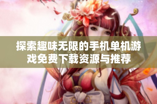 探索趣味无限的手机单机游戏免费下载资源与推荐