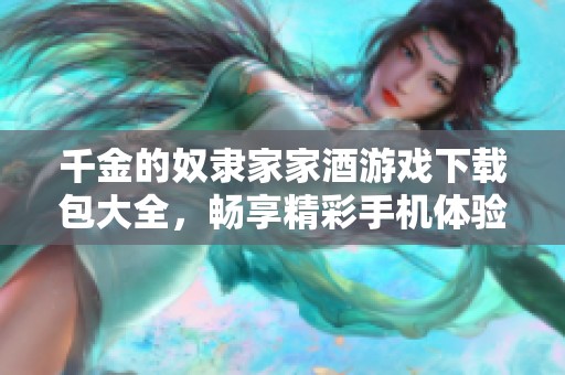 千金的奴隶家家酒游戏下载包大全，畅享精彩手机体验