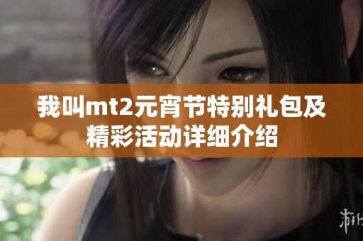 我叫mt2元宵节特别礼包及精彩活动详细介绍