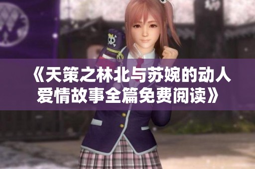 《天策之林北与苏婉的动人爱情故事全篇免费阅读》