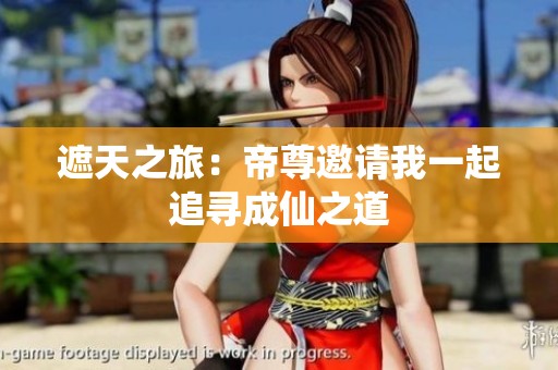 遮天之旅：帝尊邀请我一起追寻成仙之道