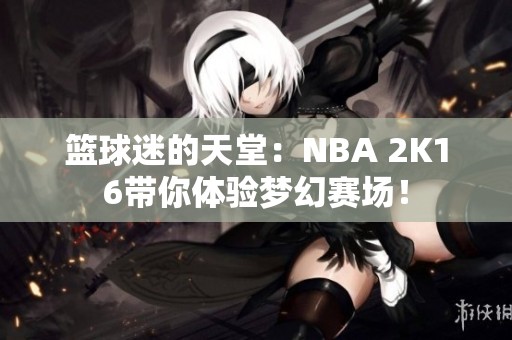 篮球迷的天堂：NBA 2K16带你体验梦幻赛场！