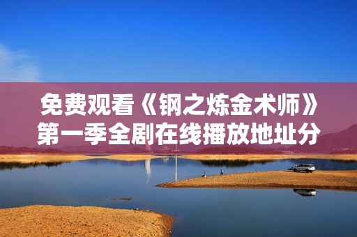 免费观看《钢之炼金术师》第一季全剧在线播放地址分享