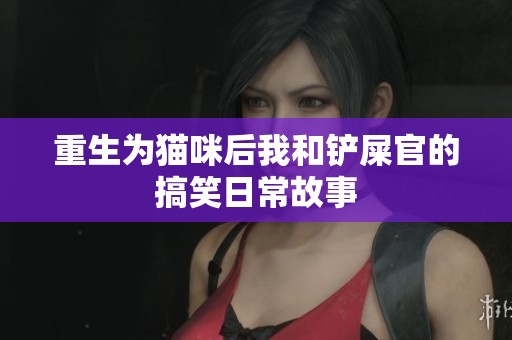 重生为猫咪后我和铲屎官的搞笑日常故事