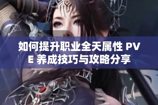 如何提升职业全天属性 PVE 养成技巧与攻略分享