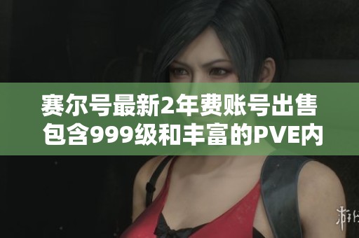 赛尔号最新2年费账号出售 包含999级和丰富的PVE内容