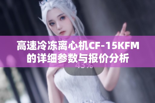 高速冷冻离心机CF-15KFM的详细参数与报价分析