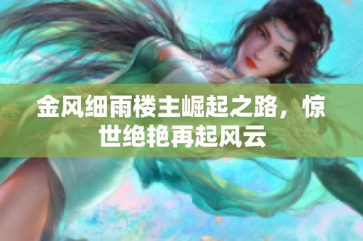 金风细雨楼主崛起之路，惊世绝艳再起风云