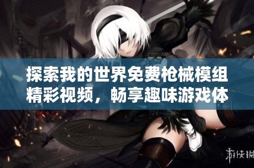 探索我的世界免费枪械模组精彩视频，畅享趣味游戏体验