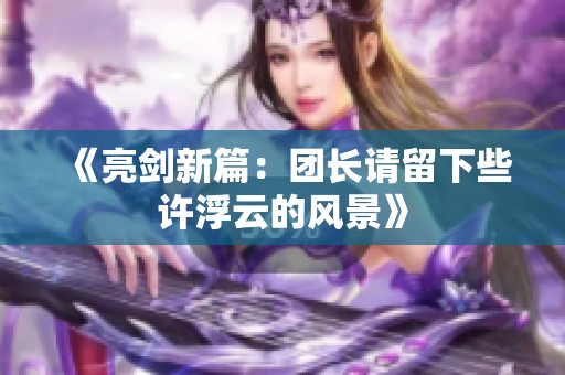《亮剑新篇：团长请留下些许浮云的风景》