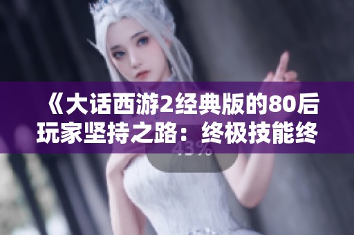 《大话西游2经典版的80后玩家坚持之路：终极技能终将到来》