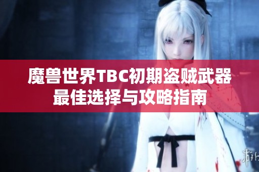 魔兽世界TBC初期盗贼武器最佳选择与攻略指南
