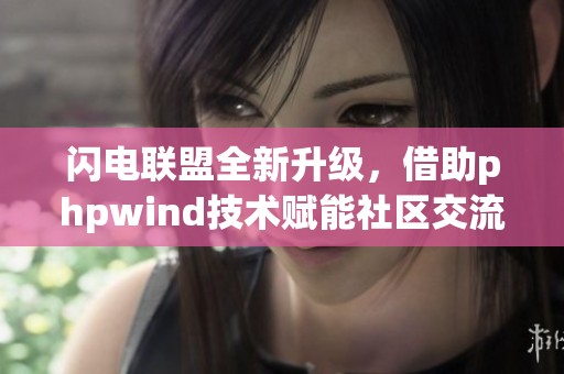 闪电联盟全新升级，借助phpwind技术赋能社区交流