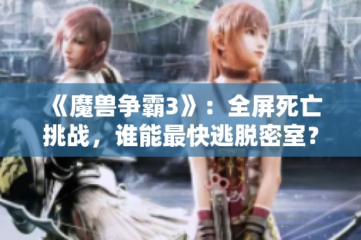 《魔兽争霸3》：全屏死亡挑战，谁能最快逃脱密室？