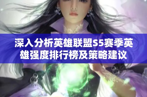 深入分析英雄联盟S5赛季英雄强度排行榜及策略建议