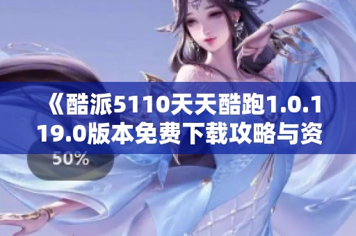 《酷派5110天天酷跑1.0.119.0版本免费下载攻略与资源》