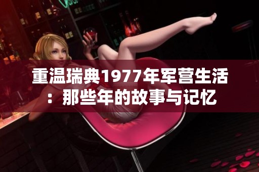 重温瑞典1977年军营生活：那些年的故事与记忆