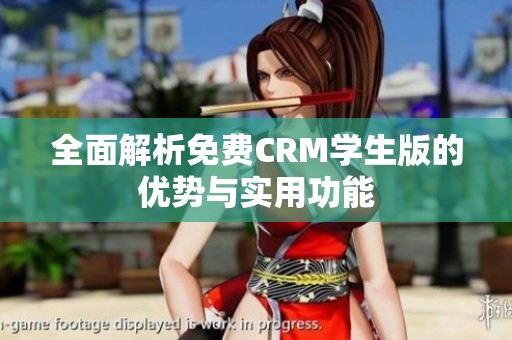 全面解析免费CRM学生版的优势与实用功能