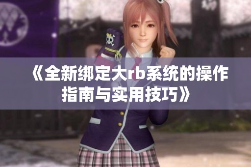 《全新绑定大rb系统的操作指南与实用技巧》