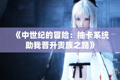 《中世纪的冒险：抽卡系统助我晋升贵族之路》