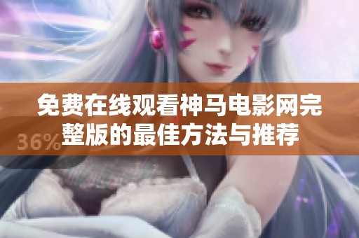 免费在线观看神马电影网完整版的最佳方法与推荐