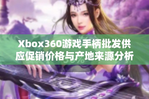 Xbox360游戏手柄批发供应促销价格与产地来源分析