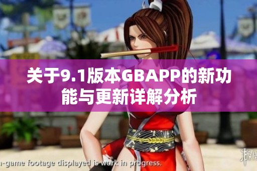 关于9.1版本GBAPP的新功能与更新详解分析