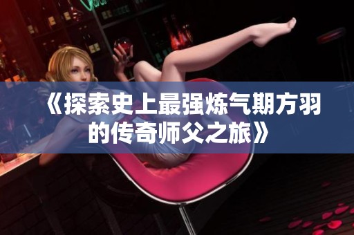 《探索史上最强炼气期方羽的传奇师父之旅》
