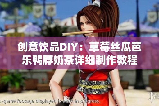 创意饮品DIY：草莓丝瓜芭乐鸭脖奶茶详细制作教程