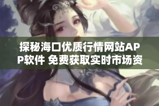 探秘海口优质行情网站APP软件 免费获取实时市场资讯