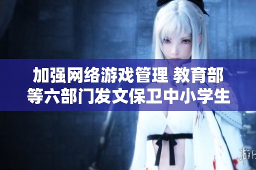 加强网络游戏管理 教育部等六部门发文保卫中小学生健康成长
