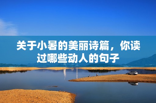 关于小暑的美丽诗篇，你读过哪些动人的句子