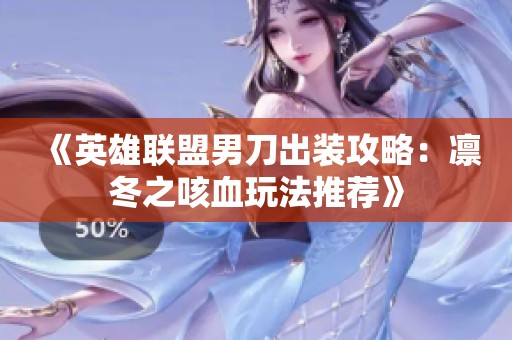 《英雄联盟男刀出装攻略：凛冬之咳血玩法推荐》