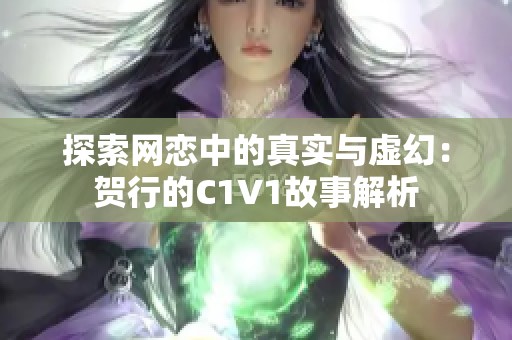 探索网恋中的真实与虚幻：贺行的C1V1故事解析