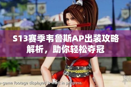 S13赛季韦鲁斯AP出装攻略解析，助你轻松夺冠