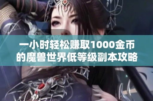 一小时轻松赚取1000金币的魔兽世界低等级副本攻略