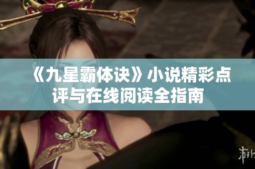 《九星霸体诀》小说精彩点评与在线阅读全指南