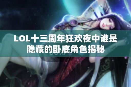 LOL十三周年狂欢夜中谁是隐藏的卧底角色揭秘